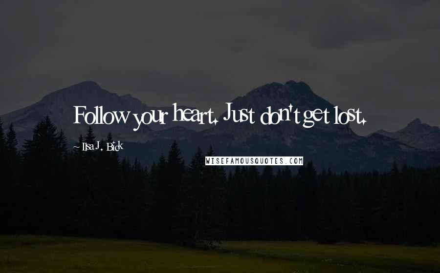 Ilsa J. Bick Quotes: Follow your heart. Just don't get lost.