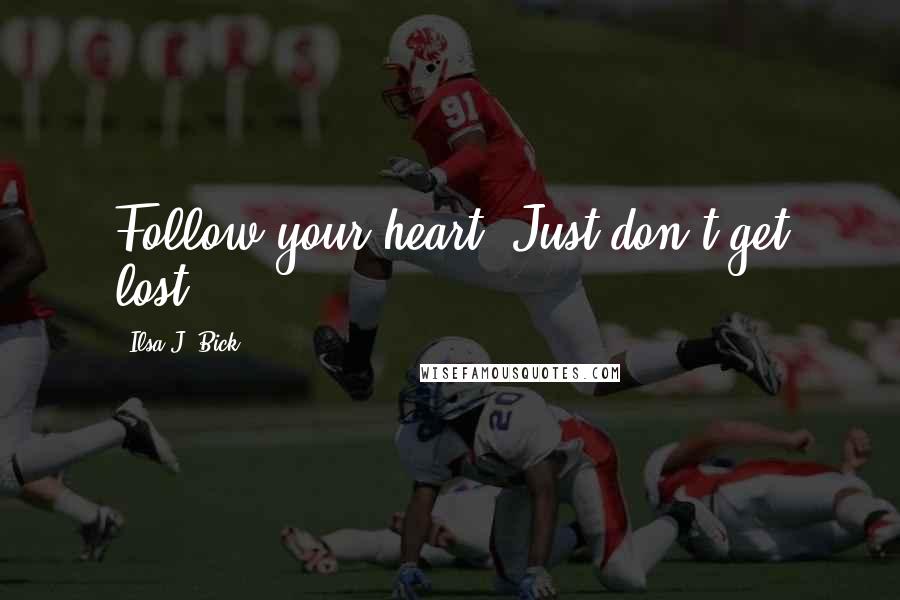 Ilsa J. Bick Quotes: Follow your heart. Just don't get lost.