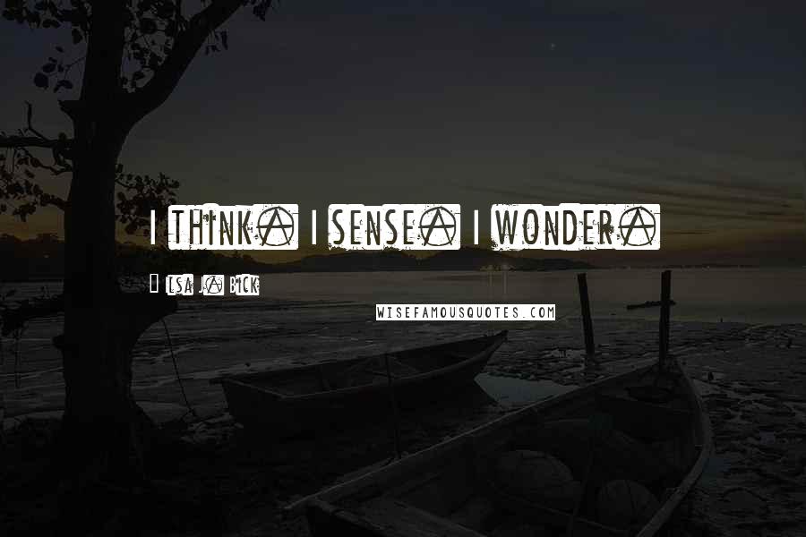 Ilsa J. Bick Quotes: I think. I sense. I wonder.