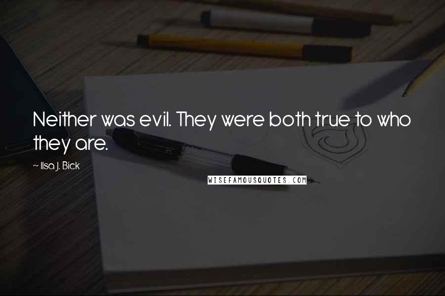 Ilsa J. Bick Quotes: Neither was evil. They were both true to who they are.