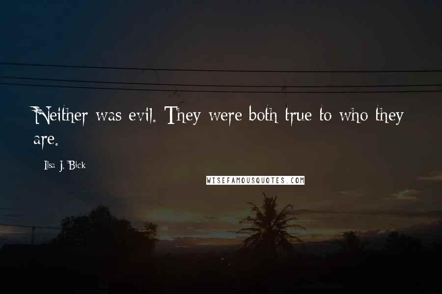 Ilsa J. Bick Quotes: Neither was evil. They were both true to who they are.