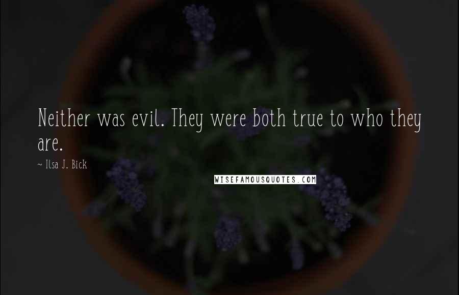 Ilsa J. Bick Quotes: Neither was evil. They were both true to who they are.