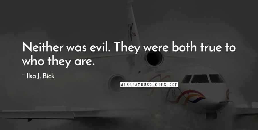 Ilsa J. Bick Quotes: Neither was evil. They were both true to who they are.