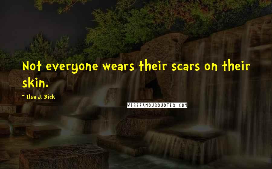 Ilsa J. Bick Quotes: Not everyone wears their scars on their skin.