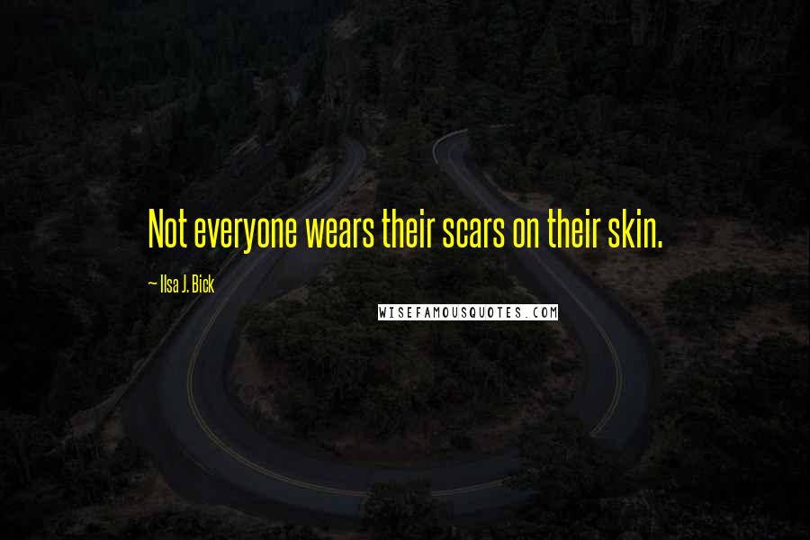 Ilsa J. Bick Quotes: Not everyone wears their scars on their skin.