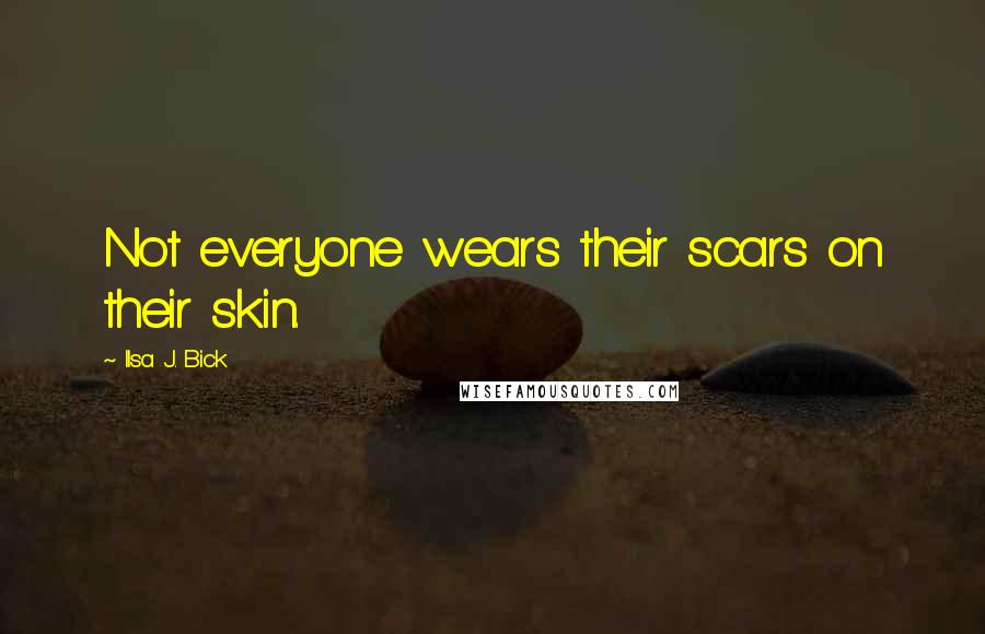 Ilsa J. Bick Quotes: Not everyone wears their scars on their skin.