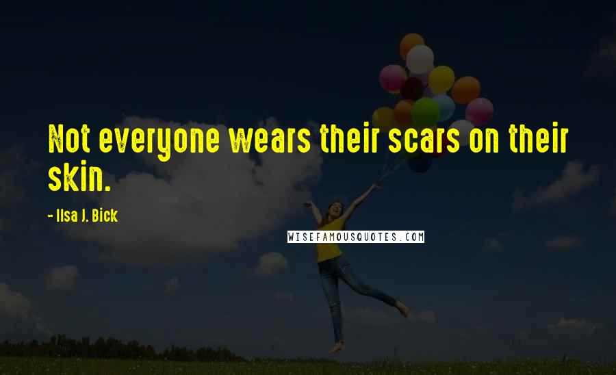Ilsa J. Bick Quotes: Not everyone wears their scars on their skin.