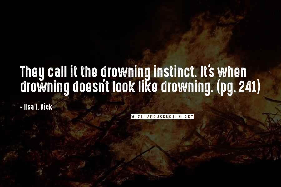 Ilsa J. Bick Quotes: They call it the drowning instinct. It's when drowning doesn't look like drowning. (pg. 241)