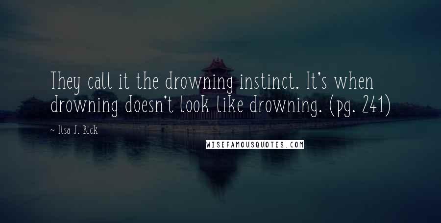 Ilsa J. Bick Quotes: They call it the drowning instinct. It's when drowning doesn't look like drowning. (pg. 241)