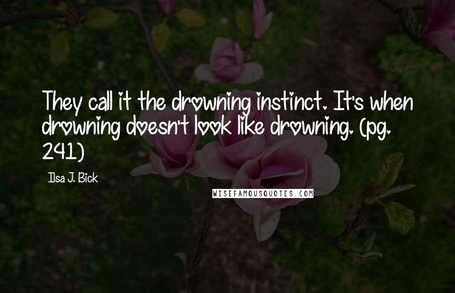 Ilsa J. Bick Quotes: They call it the drowning instinct. It's when drowning doesn't look like drowning. (pg. 241)