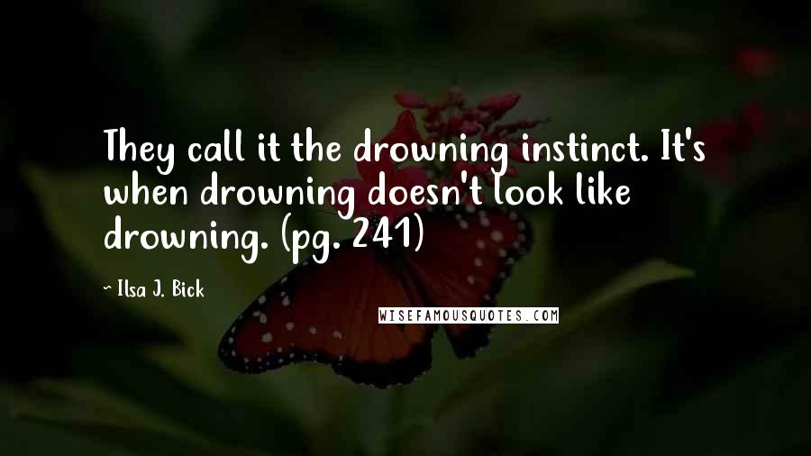 Ilsa J. Bick Quotes: They call it the drowning instinct. It's when drowning doesn't look like drowning. (pg. 241)