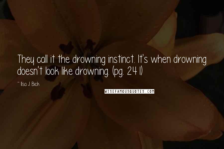 Ilsa J. Bick Quotes: They call it the drowning instinct. It's when drowning doesn't look like drowning. (pg. 241)