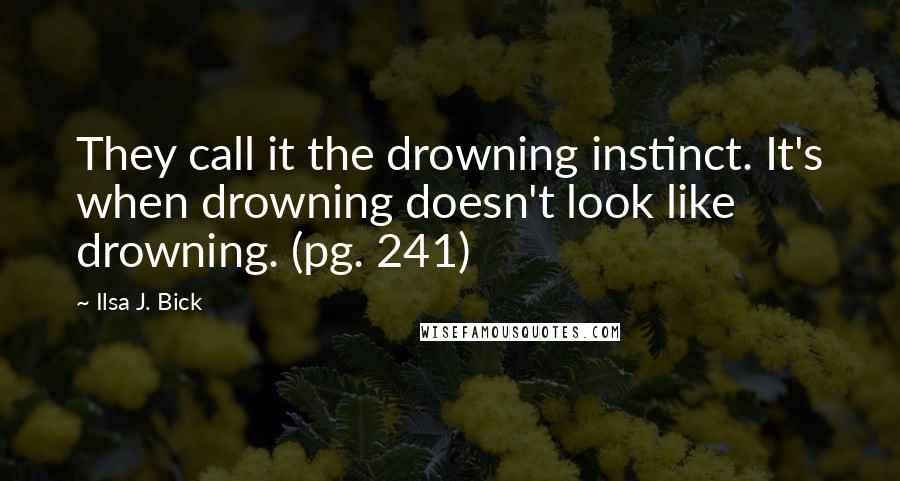 Ilsa J. Bick Quotes: They call it the drowning instinct. It's when drowning doesn't look like drowning. (pg. 241)