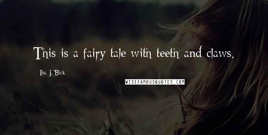 Ilsa J. Bick Quotes: This is a fairy tale with teeth and claws.