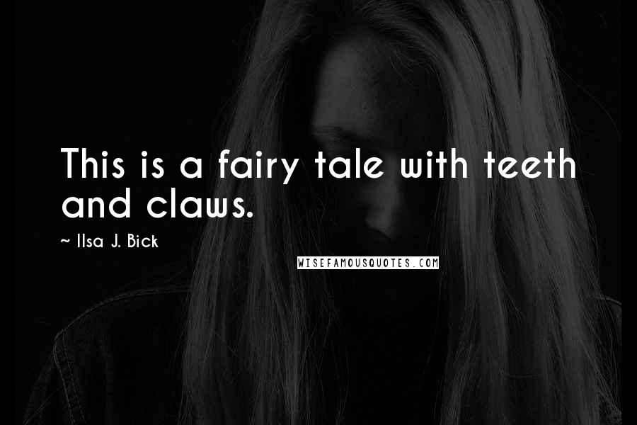 Ilsa J. Bick Quotes: This is a fairy tale with teeth and claws.