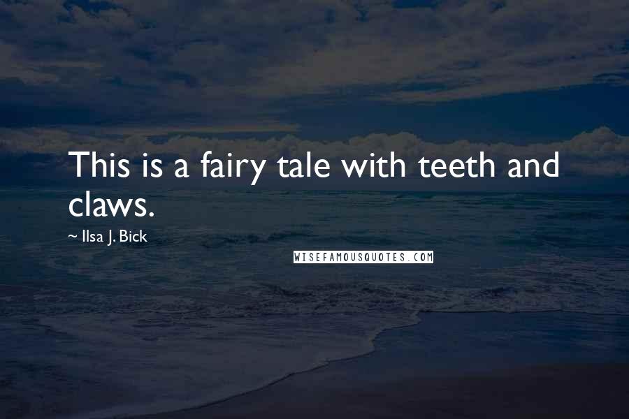 Ilsa J. Bick Quotes: This is a fairy tale with teeth and claws.