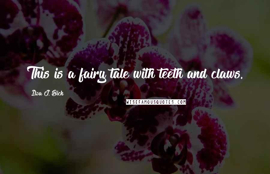 Ilsa J. Bick Quotes: This is a fairy tale with teeth and claws.