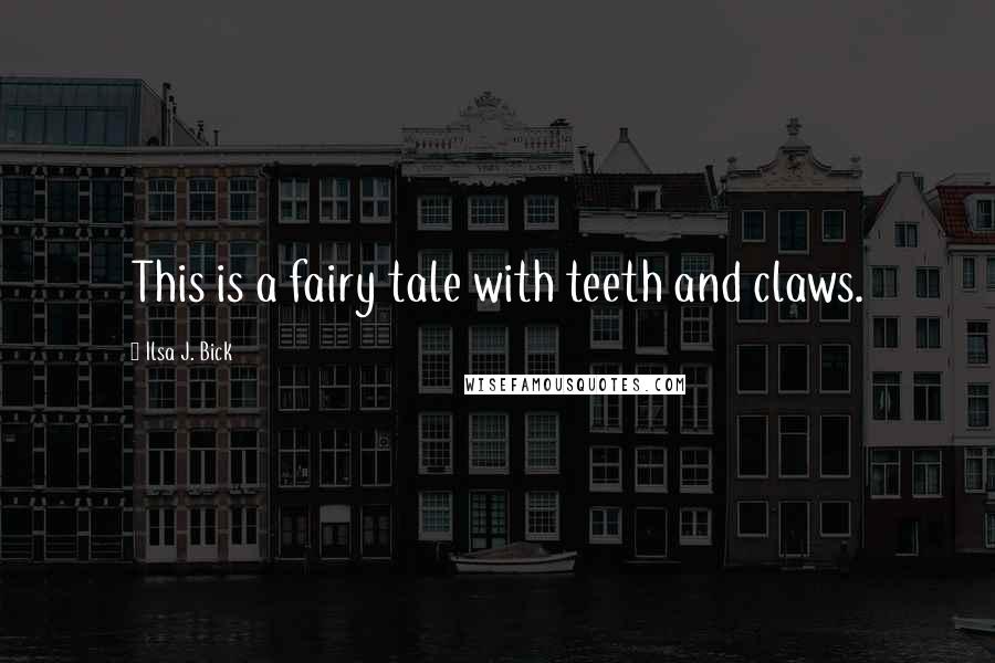 Ilsa J. Bick Quotes: This is a fairy tale with teeth and claws.