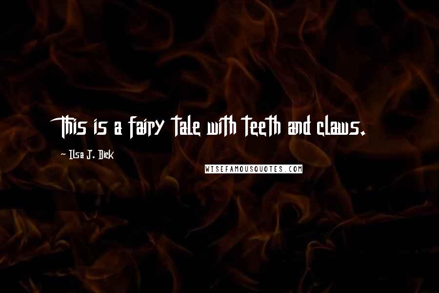 Ilsa J. Bick Quotes: This is a fairy tale with teeth and claws.