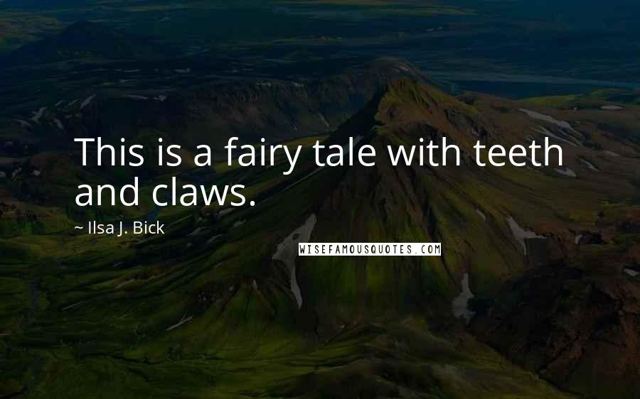 Ilsa J. Bick Quotes: This is a fairy tale with teeth and claws.