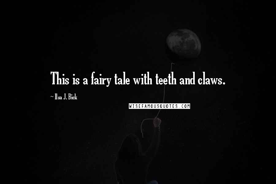 Ilsa J. Bick Quotes: This is a fairy tale with teeth and claws.