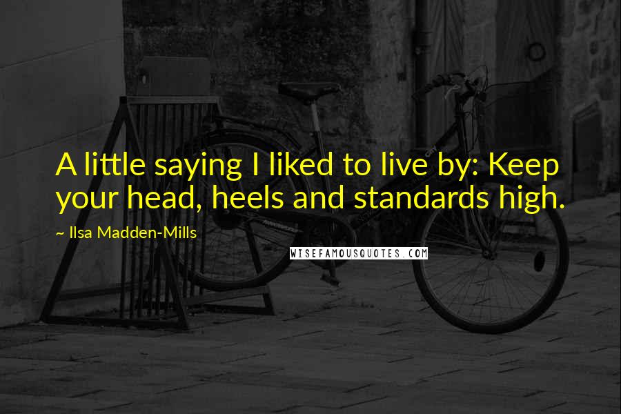 Ilsa Madden-Mills Quotes: A little saying I liked to live by: Keep your head, heels and standards high.