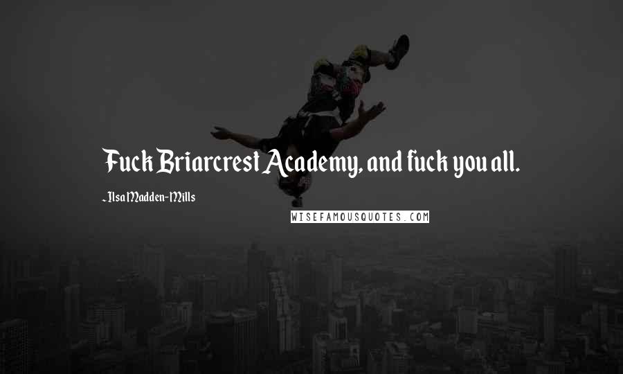 Ilsa Madden-Mills Quotes: Fuck Briarcrest Academy, and fuck you all.