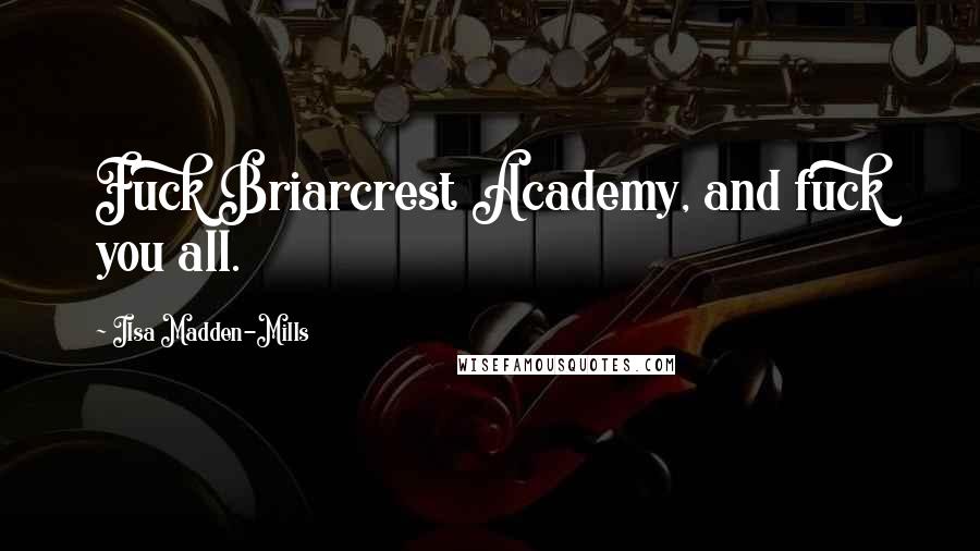 Ilsa Madden-Mills Quotes: Fuck Briarcrest Academy, and fuck you all.
