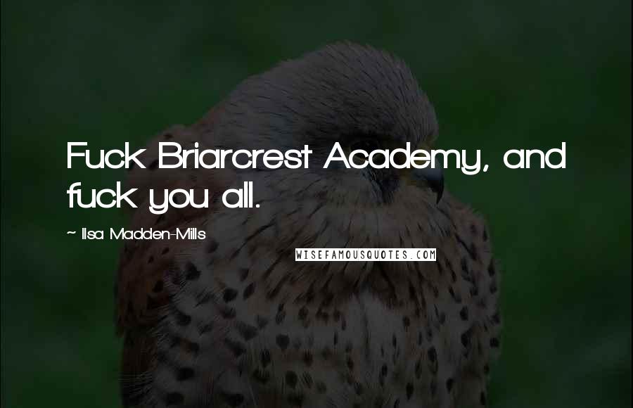 Ilsa Madden-Mills Quotes: Fuck Briarcrest Academy, and fuck you all.