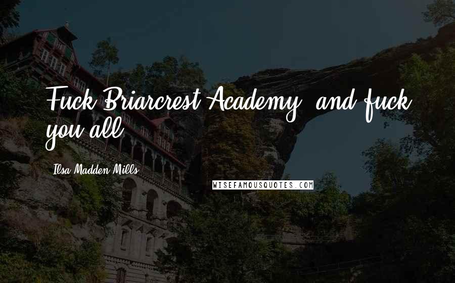 Ilsa Madden-Mills Quotes: Fuck Briarcrest Academy, and fuck you all.