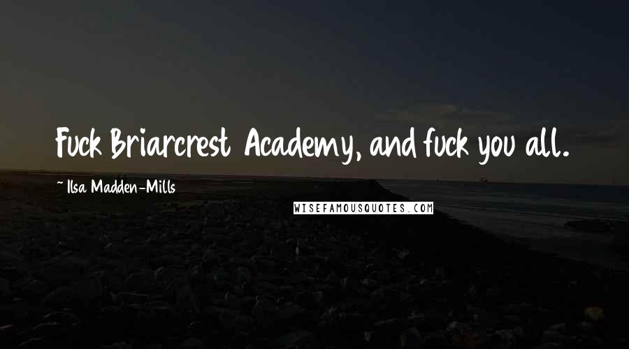 Ilsa Madden-Mills Quotes: Fuck Briarcrest Academy, and fuck you all.