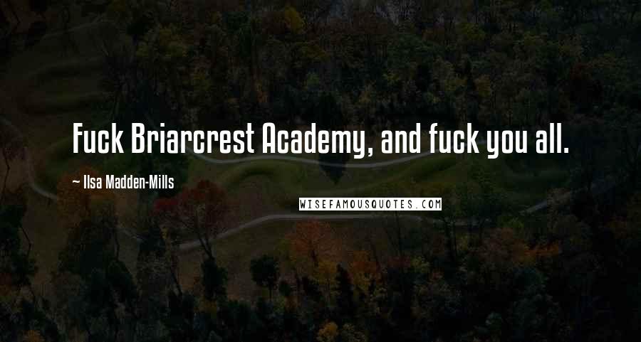 Ilsa Madden-Mills Quotes: Fuck Briarcrest Academy, and fuck you all.