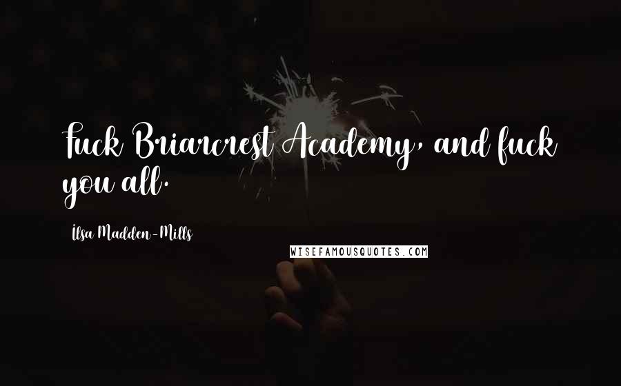 Ilsa Madden-Mills Quotes: Fuck Briarcrest Academy, and fuck you all.