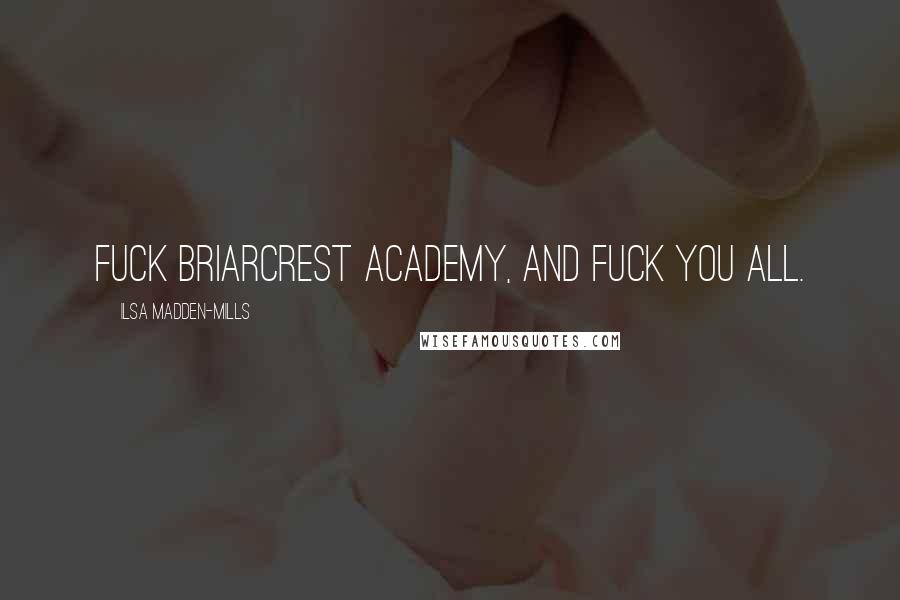 Ilsa Madden-Mills Quotes: Fuck Briarcrest Academy, and fuck you all.