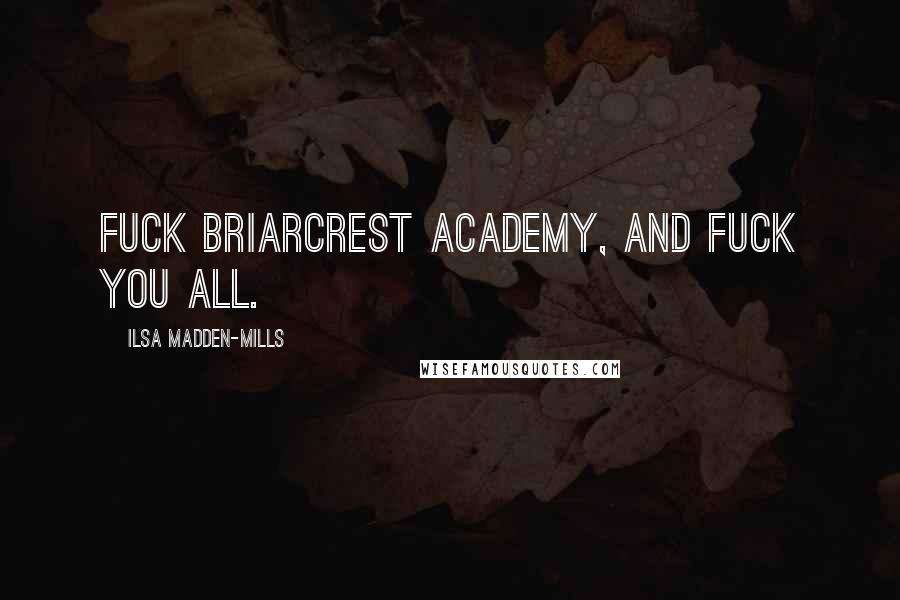 Ilsa Madden-Mills Quotes: Fuck Briarcrest Academy, and fuck you all.