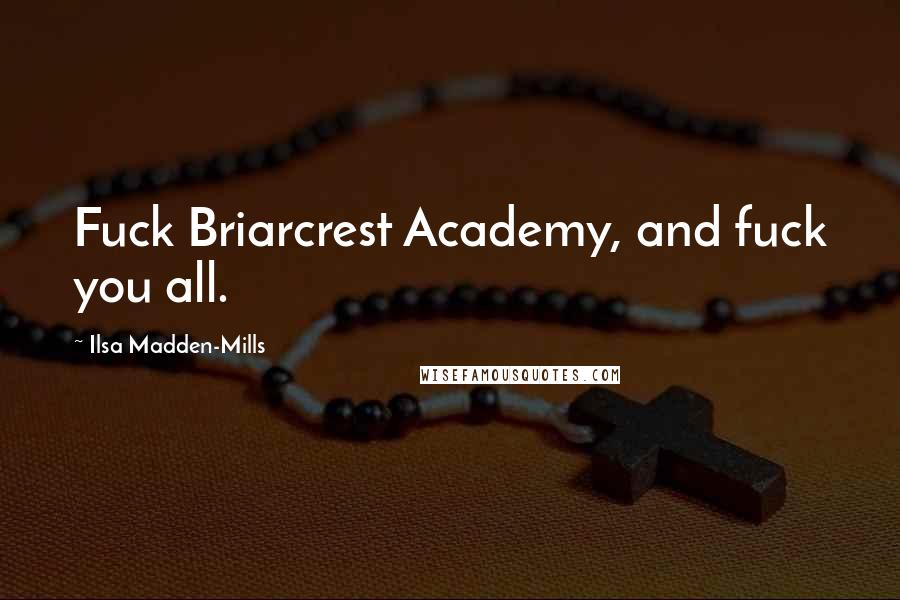 Ilsa Madden-Mills Quotes: Fuck Briarcrest Academy, and fuck you all.