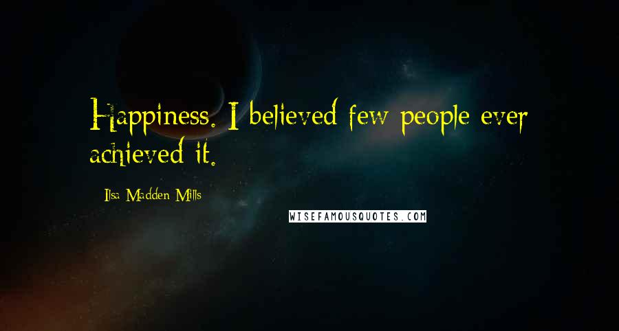 Ilsa Madden-Mills Quotes: Happiness. I believed few people ever achieved it.