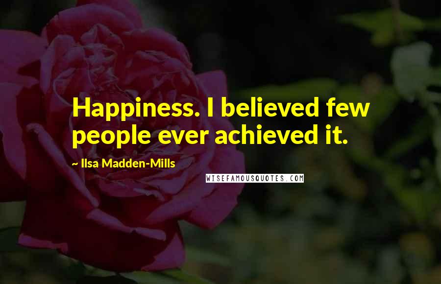 Ilsa Madden-Mills Quotes: Happiness. I believed few people ever achieved it.