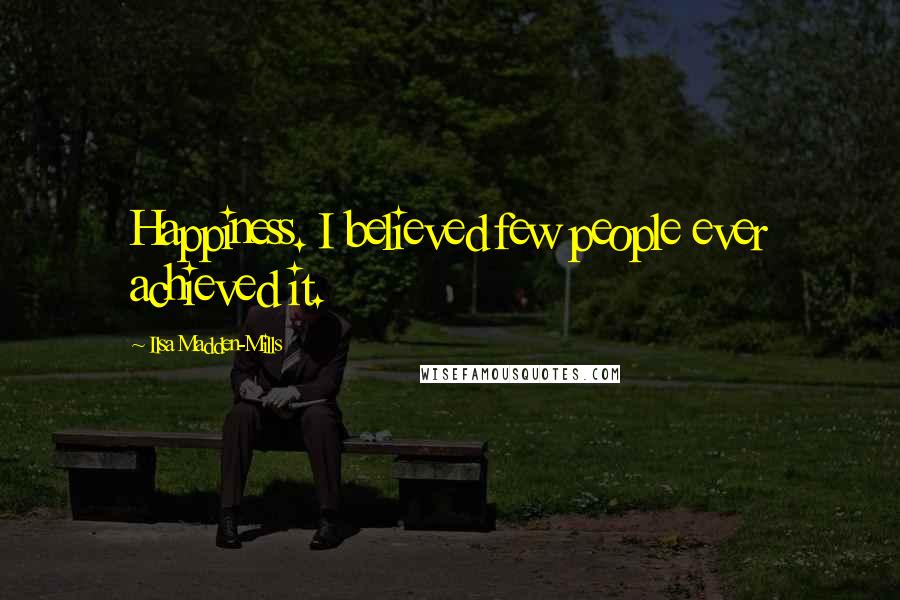 Ilsa Madden-Mills Quotes: Happiness. I believed few people ever achieved it.