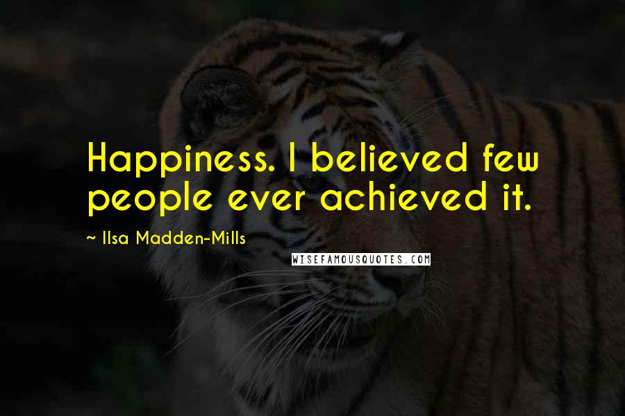 Ilsa Madden-Mills Quotes: Happiness. I believed few people ever achieved it.