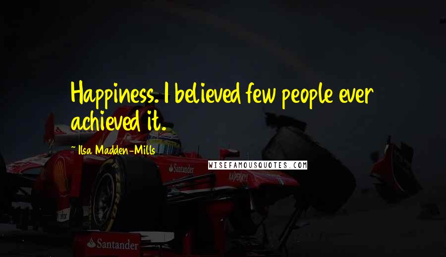 Ilsa Madden-Mills Quotes: Happiness. I believed few people ever achieved it.