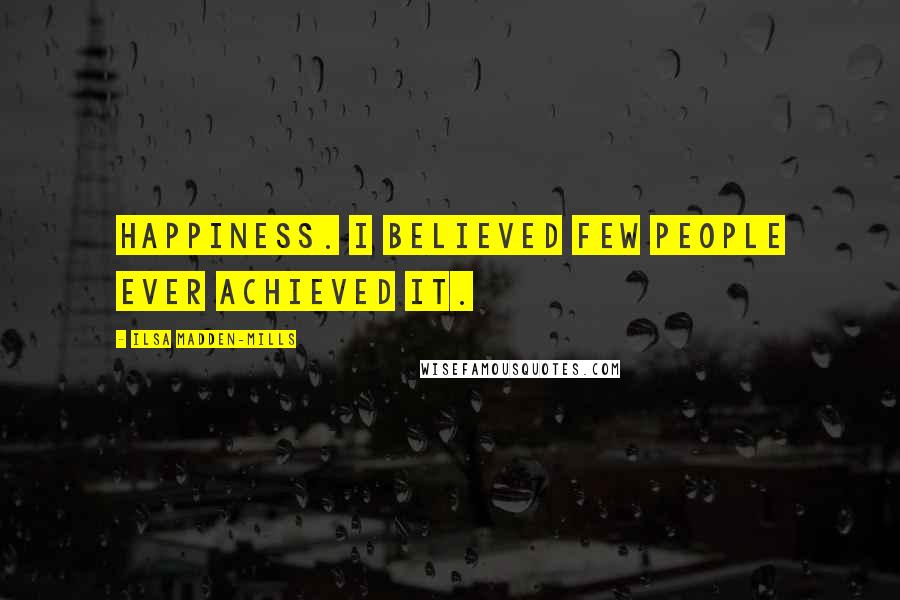 Ilsa Madden-Mills Quotes: Happiness. I believed few people ever achieved it.