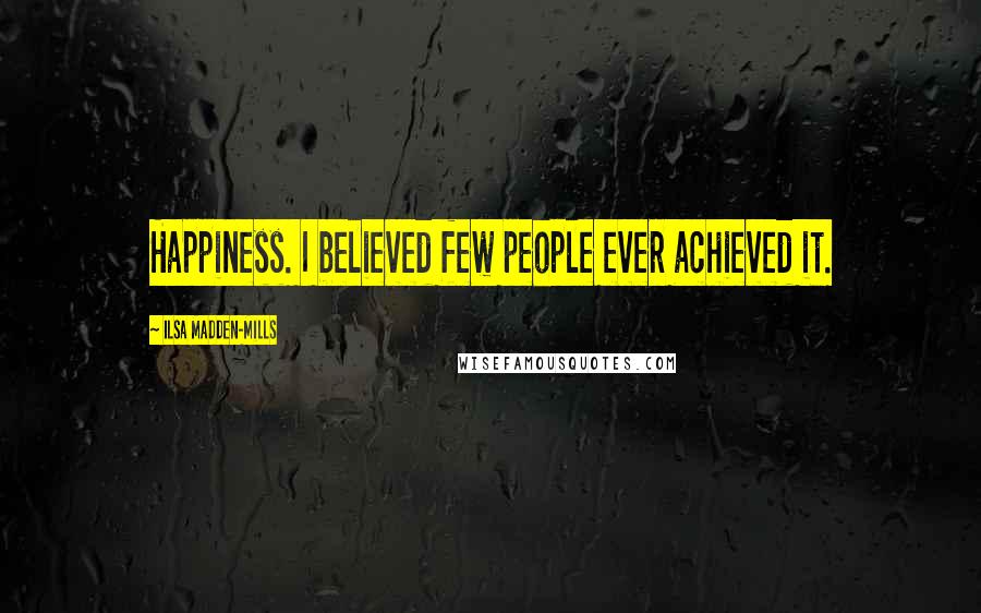 Ilsa Madden-Mills Quotes: Happiness. I believed few people ever achieved it.