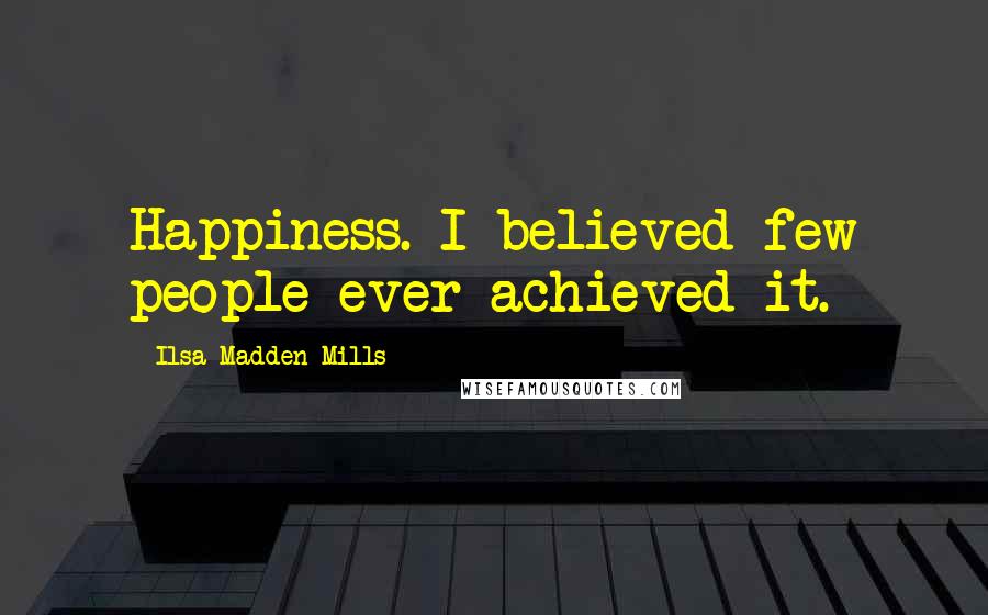 Ilsa Madden-Mills Quotes: Happiness. I believed few people ever achieved it.