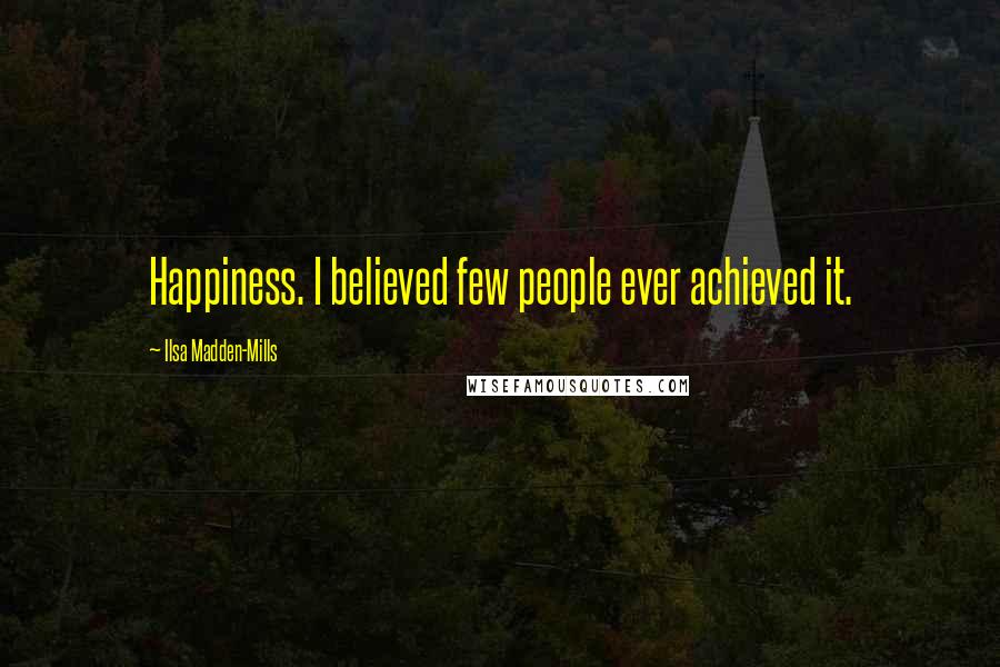 Ilsa Madden-Mills Quotes: Happiness. I believed few people ever achieved it.