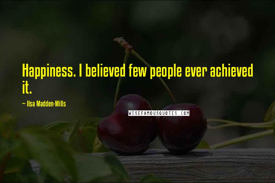 Ilsa Madden-Mills Quotes: Happiness. I believed few people ever achieved it.