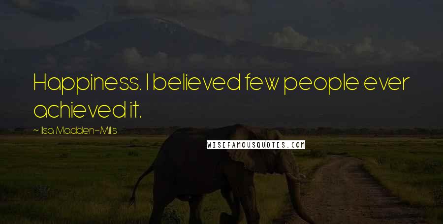 Ilsa Madden-Mills Quotes: Happiness. I believed few people ever achieved it.