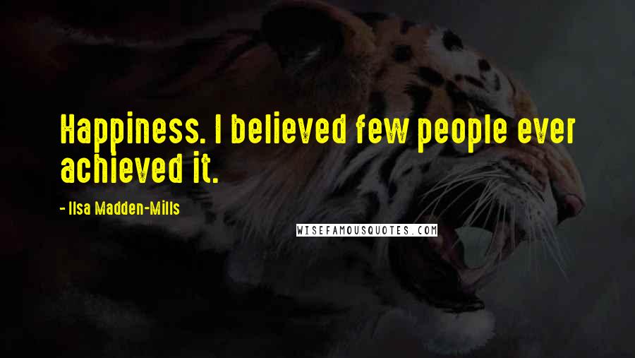 Ilsa Madden-Mills Quotes: Happiness. I believed few people ever achieved it.