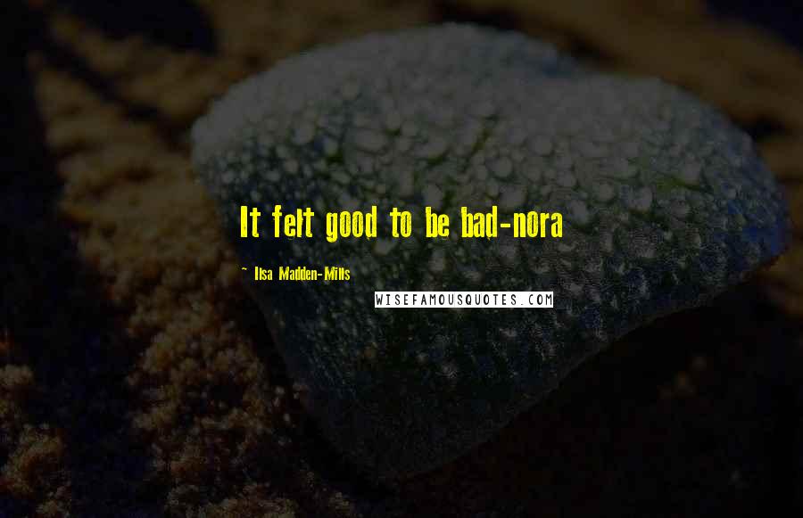 Ilsa Madden-Mills Quotes: It felt good to be bad-nora