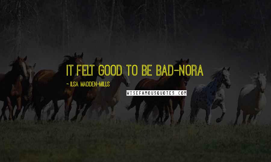 Ilsa Madden-Mills Quotes: It felt good to be bad-nora